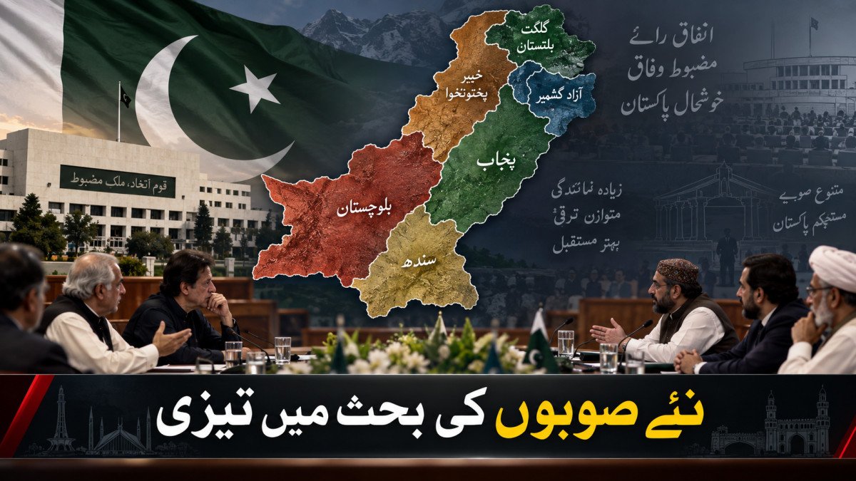 نئے صوبوں کی بحث میں تیزی، سیاسی جماعتیں اتفاق رائے اور وفاقی وحدت پر زور دینے لگیں